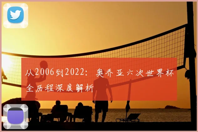 从2006到2022：奥乔亚六次世界杯全历程深度解析