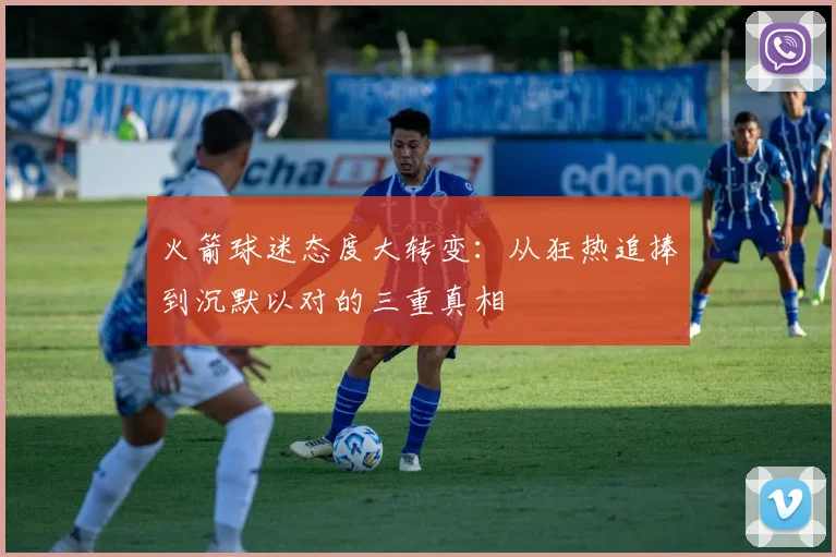 火箭球迷态度大转变：从狂热追捧到沉默以对的三重真相